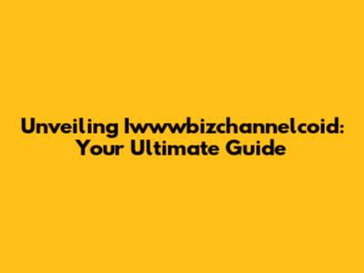 Unveiling Iwwwbizchannelcoid: Your Ultimate Guide