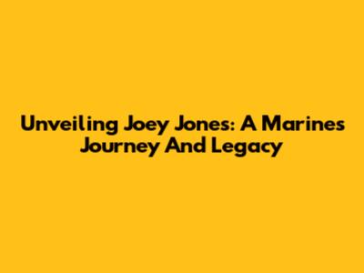 Unveiling Joey Jones: A Marine's Journey And Legacy