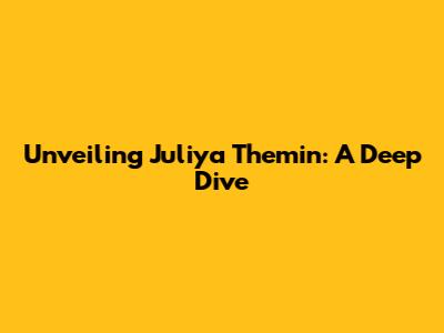 Unveiling Juliya Themin: A Deep Dive