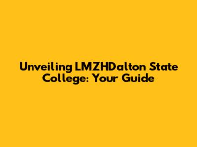 Unveiling LMZHDalton State College: Your Guide