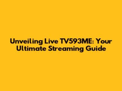 Unveiling Live TV593ME: Your Ultimate Streaming Guide