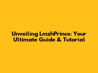 Unveiling LmzhPrince: Your Ultimate Guide & Tutorial