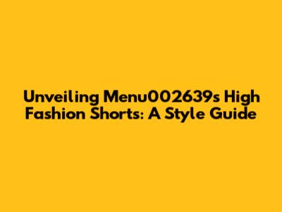 Unveiling Menu002639's High Fashion Shorts: A Style Guide