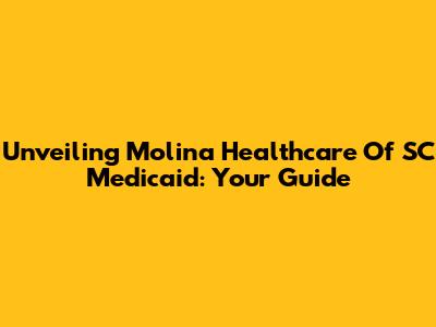 Unveiling Molina Healthcare Of SC Medicaid: Your Guide