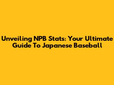 Unveiling NPB Stats: Your Ultimate Guide To Japanese Baseball