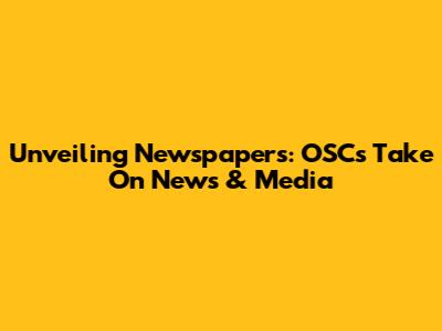 Unveiling Newspapers: OSC's Take On News & Media