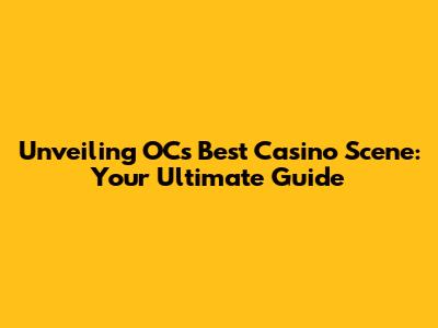 Unveiling OC's Best Casino Scene: Your Ultimate Guide