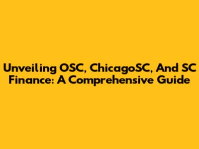Unveiling OSC, ChicagoSC, And SC Finance: A Comprehensive Guide