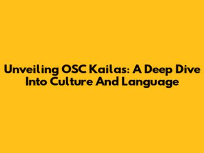 Unveiling OSC Kailas: A Deep Dive Into Culture And Language