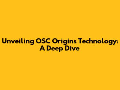Unveiling OSC Origins Technology: A Deep Dive