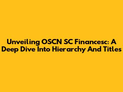Unveiling OSCN SC Financesc: A Deep Dive Into Hierarchy And Titles