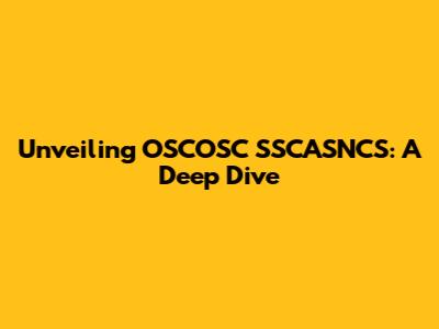 Unveiling OSCOSC SSCASNCS: A Deep Dive