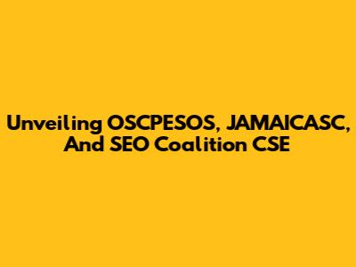 Unveiling OSCPESOS, JAMAICASC, And SEO Coalition CSE