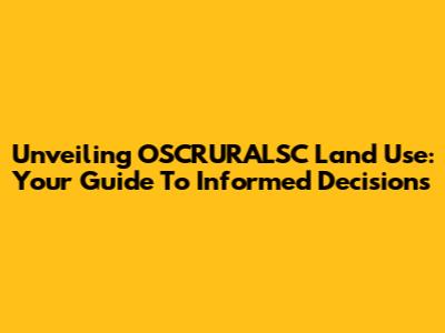 Unveiling OSCRURALSC Land Use: Your Guide To Informed Decisions