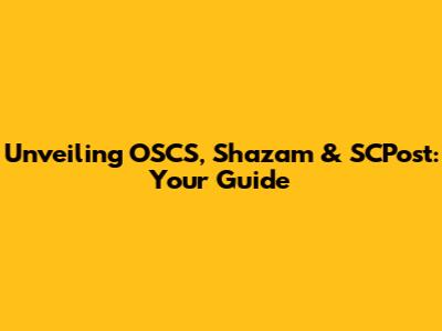 Unveiling OSCS, Shazam & SCPost: Your Guide