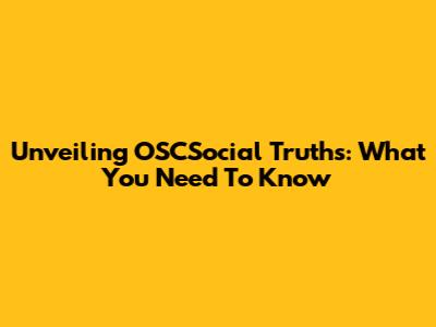 Unveiling OSCSocial Truths: What You Need To Know