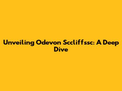 Unveiling Odevon Sccliffssc: A Deep Dive