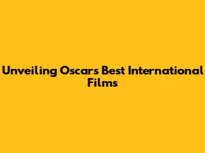 Unveiling Oscar's Best International Films