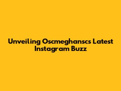 Unveiling Oscmeghansc's Latest Instagram Buzz