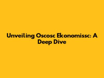 Unveiling Oscosc Ekonomissc: A Deep Dive