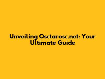 Unveiling Osctarosc.net: Your Ultimate Guide