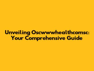 Unveiling Oscwwwhealthcomsc: Your Comprehensive Guide