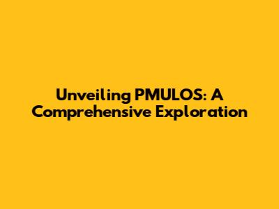 Unveiling PMULOS: A Comprehensive Exploration