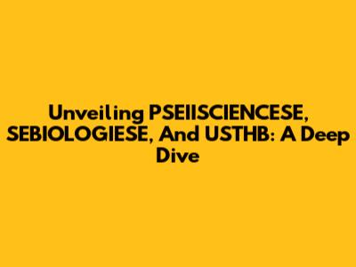 Unveiling PSEIISCIENCESE, SEBIOLOGIESE, And USTHB: A Deep Dive