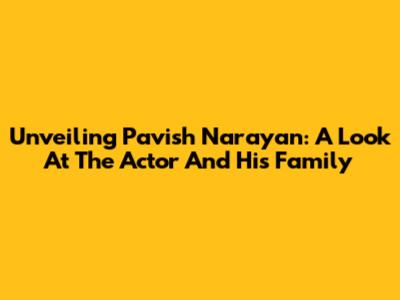 Unveiling Pavish Narayan: A Look At The Actor And His Family