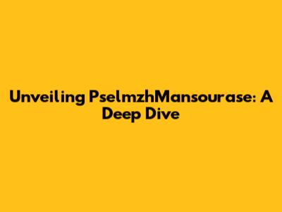 Unveiling PselmzhMansourase: A Deep Dive