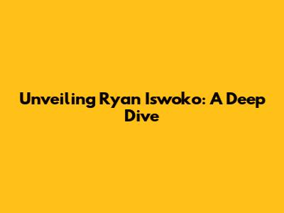 Unveiling Ryan Iswoko: A Deep Dive