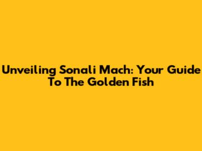 Unveiling Sonali Mach: Your Guide To The Golden Fish