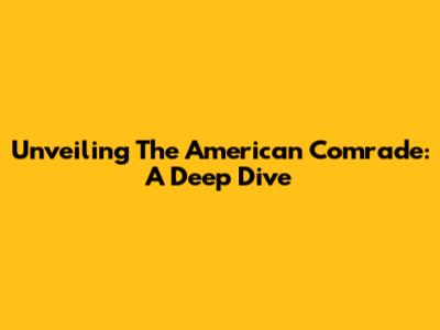 Unveiling The American Comrade: A Deep Dive