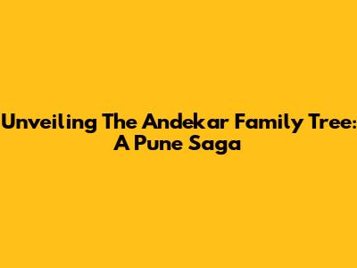 Unveiling The Andekar Family Tree: A Pune Saga