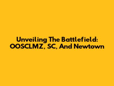 Unveiling The Battlefield: OOSCLMZ, SC, And Newtown