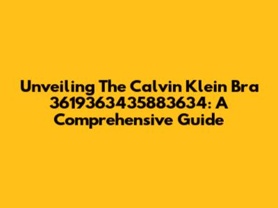 Unveiling The Calvin Klein Bra 3619363435883634: A Comprehensive Guide