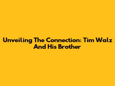 Unveiling The Connection: Tim Walz And His Brother