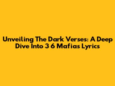 Unveiling The Dark Verses: A Deep Dive Into 3 6 Mafia's Lyrics