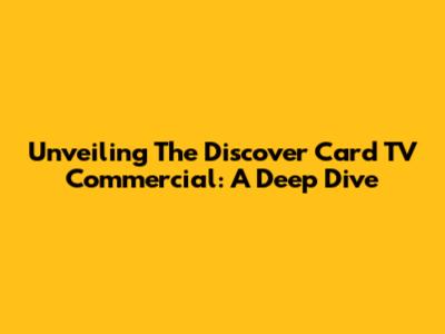 Unveiling The Discover Card TV Commercial: A Deep Dive