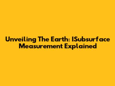 Unveiling The Earth: ISubsurface Measurement Explained