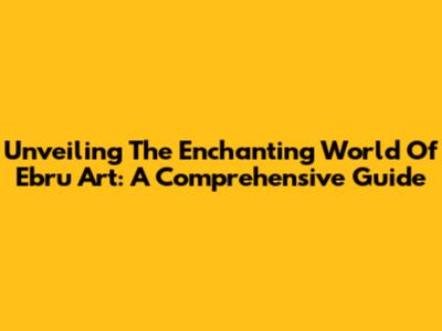 Unveiling The Enchanting World Of Ebru Art: A Comprehensive Guide