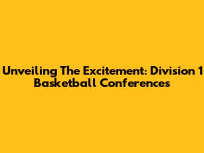 Unveiling The Excitement: Division 1 Basketball Conferences