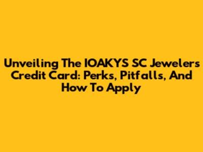 Unveiling The IOAKYS SC Jewelers Credit Card: Perks, Pitfalls, And How To Apply