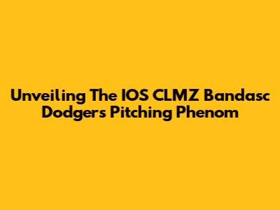 Unveiling The IOS CLMZ Bandasc Dodgers Pitching Phenom