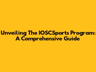 Unveiling The IOSCSports Program: A Comprehensive Guide