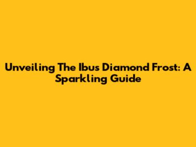 Unveiling The Ibus Diamond Frost: A Sparkling Guide