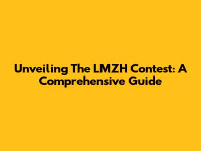 Unveiling The LMZH Contest: A Comprehensive Guide