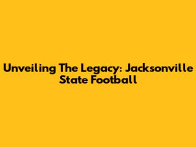 Unveiling The Legacy: Jacksonville State Football
