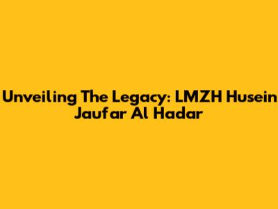 Unveiling The Legacy: LMZH Husein Jau'far Al Hadar
