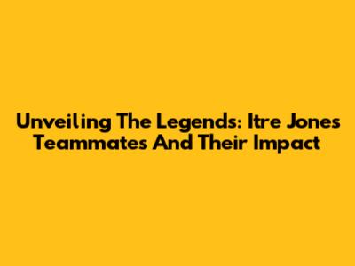 Unveiling The Legends: Itre Jones' Teammates And Their Impact